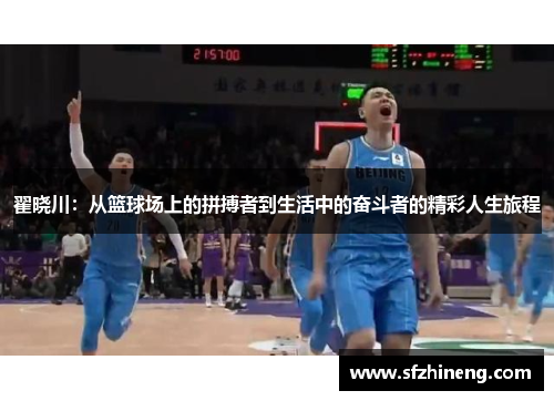 翟晓川：从篮球场上的拼搏者到生活中的奋斗者的精彩人生旅程